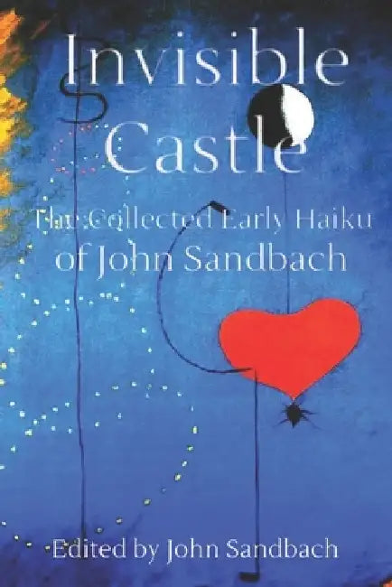 Invisible Castle: The Collected Haiku of John Sandbach by John Sandbach