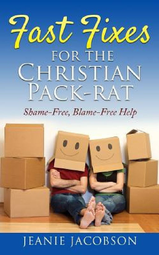 Fast Fixes for the Christian Pack-Rat: Shame-Free, Blame-Free Help by Jeanie Jacobson