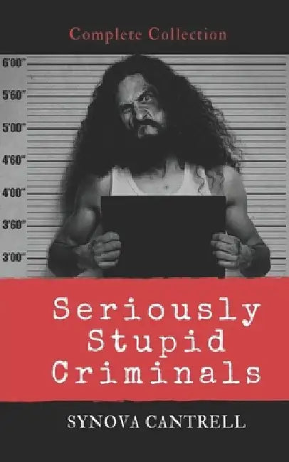 Seriously Stupid Criminals: Complete Collection by Synova Cantrell