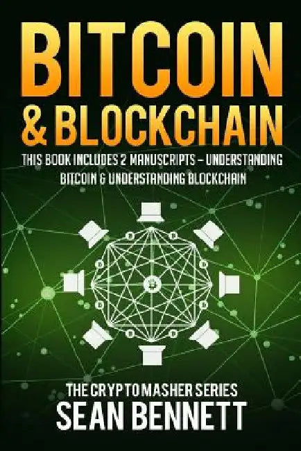 Bitcoin & Blockchain: 2 Manuscripts - This Book Includes Understanding Bitcoin and Understanding Blockchian by Sean Bennett