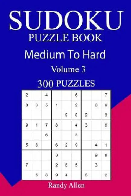 300 Medium to Hard Sudoku Puzzle Book by Randy Allen