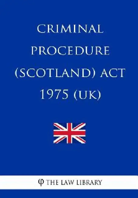 Criminal Procedure (Scotland) Act 1975 (UK) by The Law Library