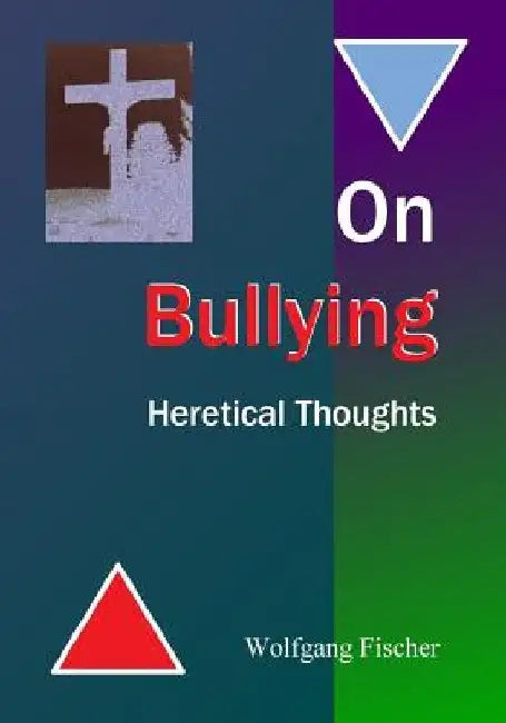 On Bullying: Heretical Thoughts by Wolfgang Fischer