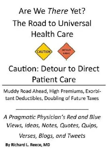 Are We There Yet?: The Road to Universal Health Care by Richard Lee Reece M. D.