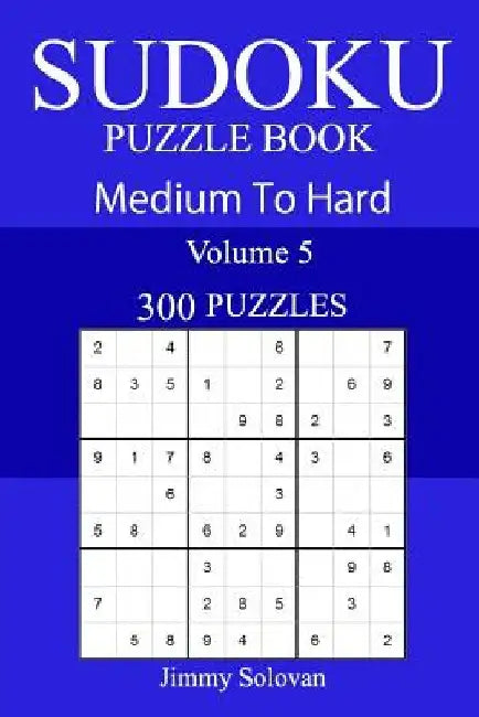 300 Medium to Hard Sudoku Puzzle Book by Jimmy Solovan