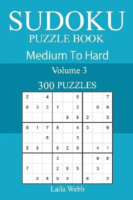 300 Medium to Hard Sudoku Puzzle Book by Laila Webb