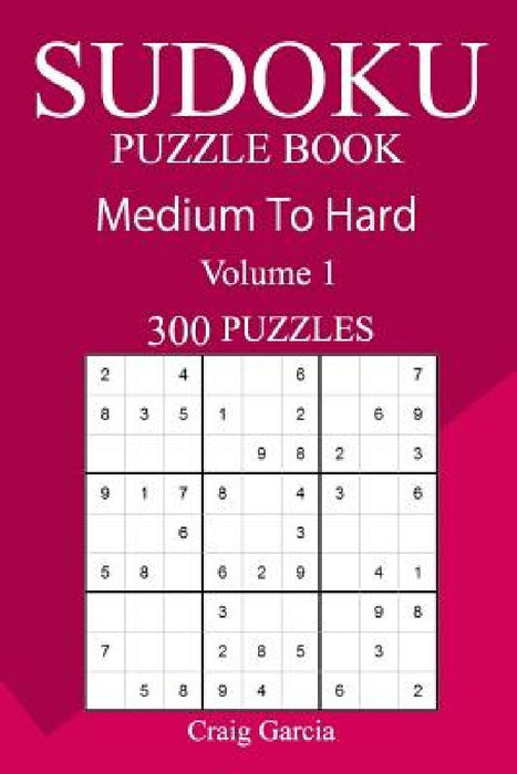 300 Medium to Hard Sudoku Puzzle Book by Craig Garcia