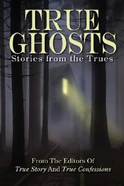 True Ghosts: Stories from the Trues by Editors of True Story and True Confessio