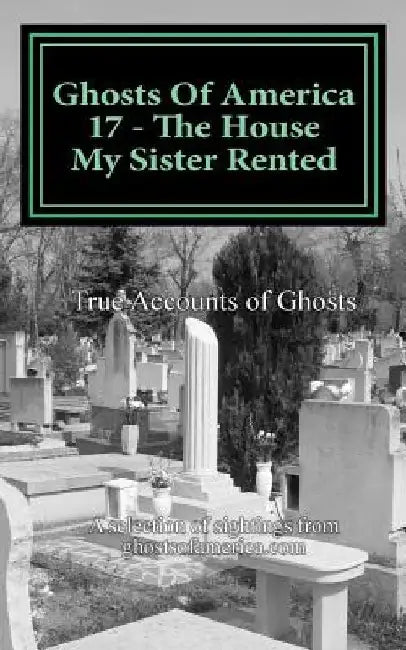 Ghosts Of America 17 - The House My Sister Rented by Nina Lautner