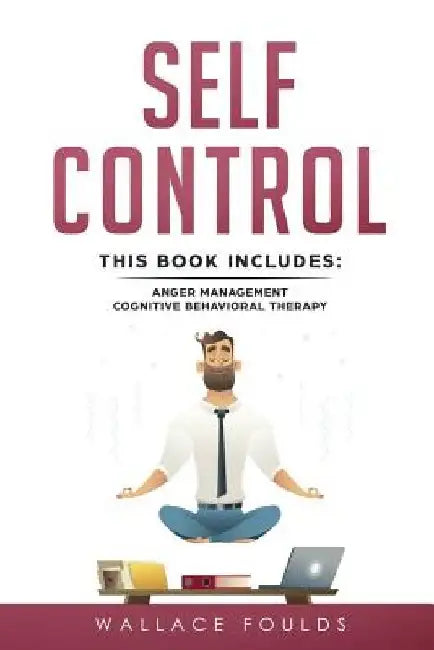 Self-Control: This Book Includes: (1) Anger Management (2) Cognitive Behavioral Therapy by Wallace Foulds