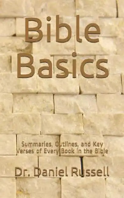 Bible Basics: Summaries, Outlines, and Key Verses of Every Book in the Bible by Daniel C. Russell