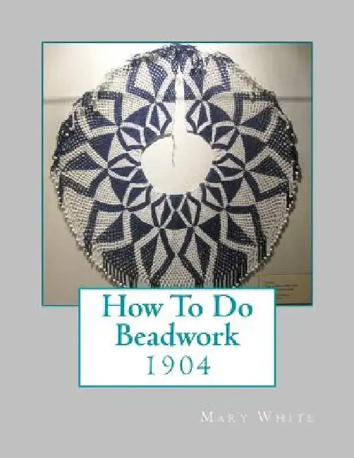 How To Do Beadwork: 1904 by Georgia Goodblood