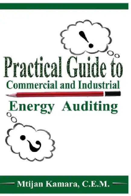 Practical Guide to Commercial and Industrial Energy Auditing by Mtijan M. Kamara