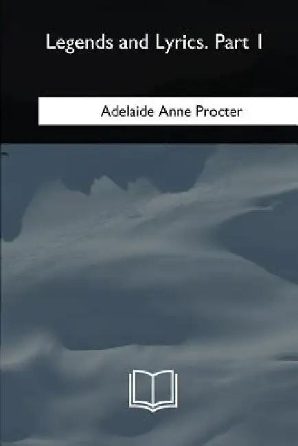 Legends and Lyrics: Part 1 by Adelaide Anne Procter