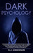 Dark Psychology: Master the Advanced Secrets of Psychological Warfare, Covert Persuasion, Dark NLP, Stealth Mind Control, Dark Cognitiv by R. J. Anderson