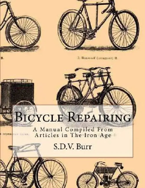 Bicycle Repairing: A Manual Compiled From Articles in The Iron Age by Roger Chambers