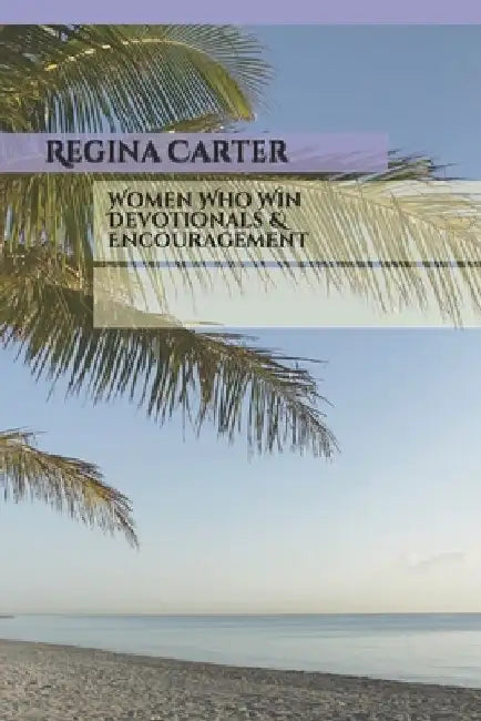 Women Who Win Devotionals & Encouragement by Regina S. Carter
