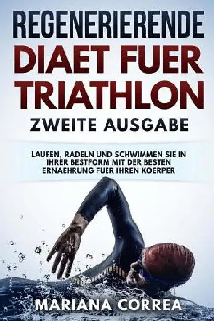 REGENERIERENDE DIAET FUER TRIATHLON ZWEiTE AUSGABE: LAUFEN, RADELN UND SCHWIMMEN SIE IN IHRER BESTFORM MiT DER BESTEN ERNAEHRUNG FUER IHREN KOERPER by Correa, Mariana