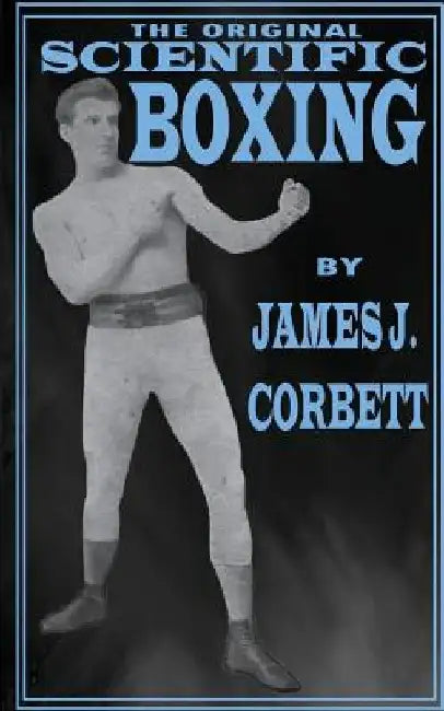 The Original Scientific Boxing by James J. Corbett