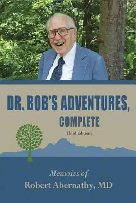 Dr. Bob's Adventures, Complete Third Edition: Memoirs by Robert Andrew, Jr. Abernathy