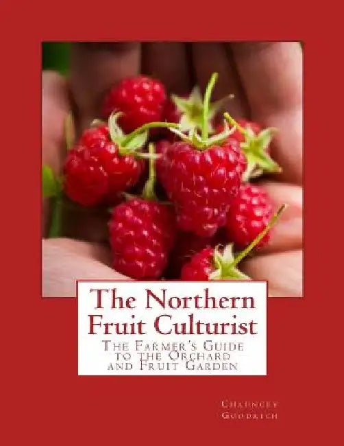 The Northern Fruit Culturist: The Farmer's Guide to the Orchard and Fruit Garden by Chauncey Goodrich
