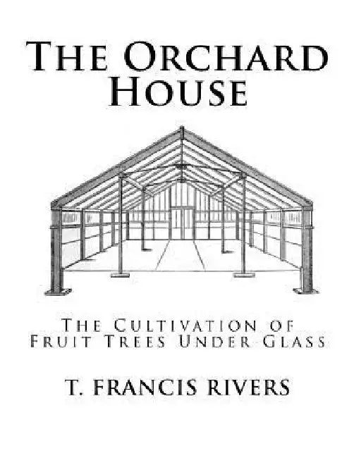 The Orchard House: The Cultivation of Fruit Trees Under Glass by Roger Chambers