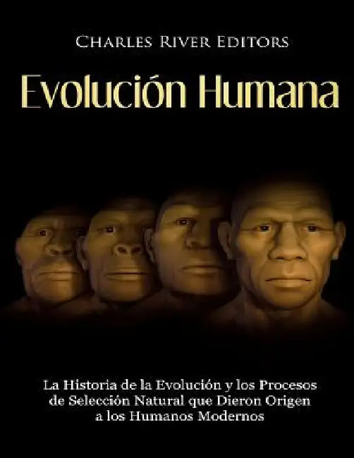 Evolución Humana: La Historia de la Evolución y los Procesos de Selección Natural que Dieron Origen a los Humanos Modernos by Areani Moros, Charles River