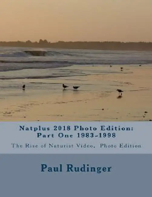 Natplus 2018 Photo Edition: Part One 1983-1998: The Rise of Naturist Video, Photo Edition by Paul Rudinger