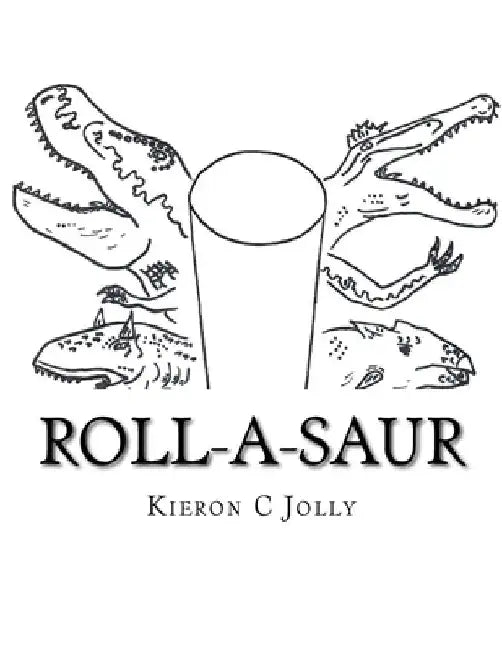 Roll-A-Saur: The Greatest Dinosaur Toilet Roll Craft...you've ever seen! by Kieron C. Jolly
