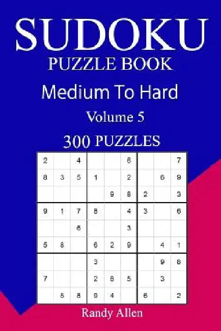 300 Medium to Hard Sudoku Puzzle Book by Randy Allen