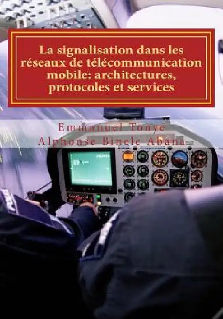 La signalisation dans les réseaux de télécommunication mobile: Architectures, protocoles et services by Tonye, Emmanuel
