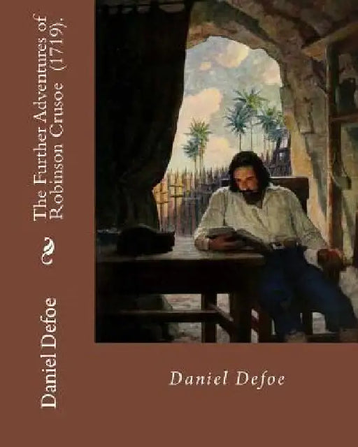 The Further Adventures of Robinson Crusoe (1719). By: Daniel Defoe: Novel (World's classic's) by Daniel Defoe