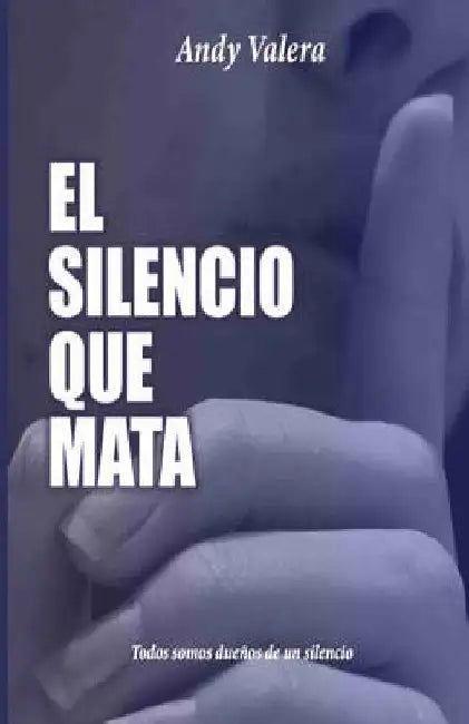 El Silencio que Mata: Todos somos dueños de un silencio by Valera, Andy