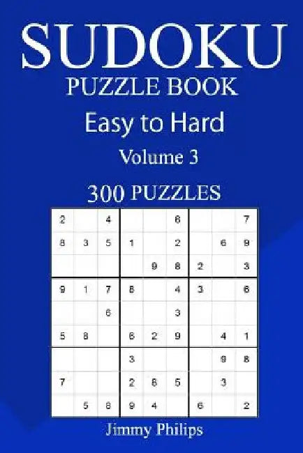 300 Easy to Hard Sudoku Puzzle Book by Jimmy Philips