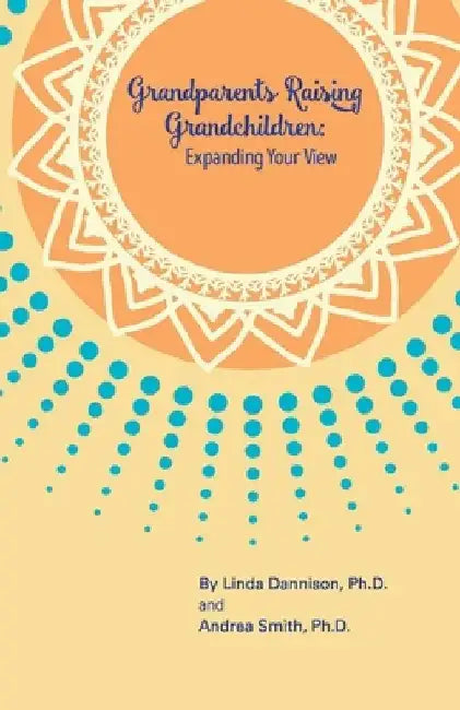 Grandparents Raising Grandchildren: Expanding Your View by Linda Dannison