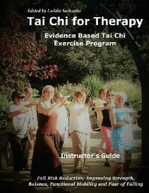 Tai Chi for Therapy Instructor's Guide: Evidence Based Tai Chi Exercise Program by Laddie Sacharko