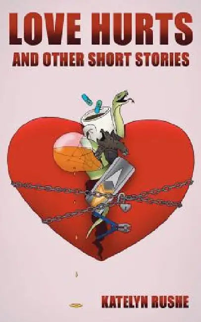 Love Hurts and Other Short Stories by Katelyn Rushe