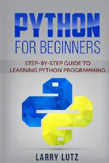 Python for Beginners: Step-By-Step Guide to Learning Python Programming by Larry Lutz