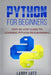 Python for Beginners: Step-By-Step Guide to Learning Python Programming by Larry Lutz