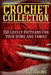 Crochet Collection: 150 Lovely Patterns For Your Home And Family: (Crochet Patterns, Crochet Stitches) by Eve Adams