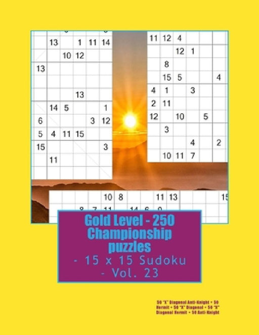 Gold Level - 250 Championship puzzles - 15 x 15 Sudoku - Vol. 23: 50 "X" Diagonal Anti-Knight + 50 Hermit + 50 "X" Diagonal + 50 "X" Diagonal Hermit + by Andrii Pitenko