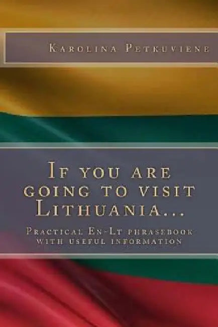 If You Are Going to Visit Lithuania...: Practical En-LT Phrasebook with Usefull Information by Karolina Petkuviene
