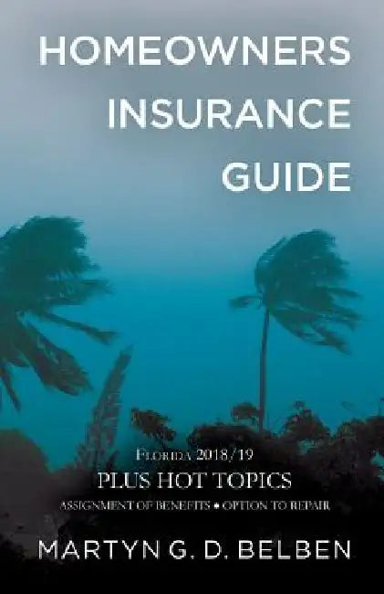 Homeowners Insurance Guide - Florida 2018/19 by Martyn G. D. Belben