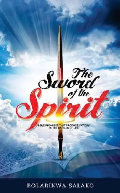 The Sword of the Spirit: Bible Promises that produce victory in the battles of life by Bolarinwa Salako