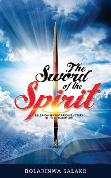 The Sword of the Spirit: Bible Promises that produce victory in the battles of life by Bolarinwa Salako
