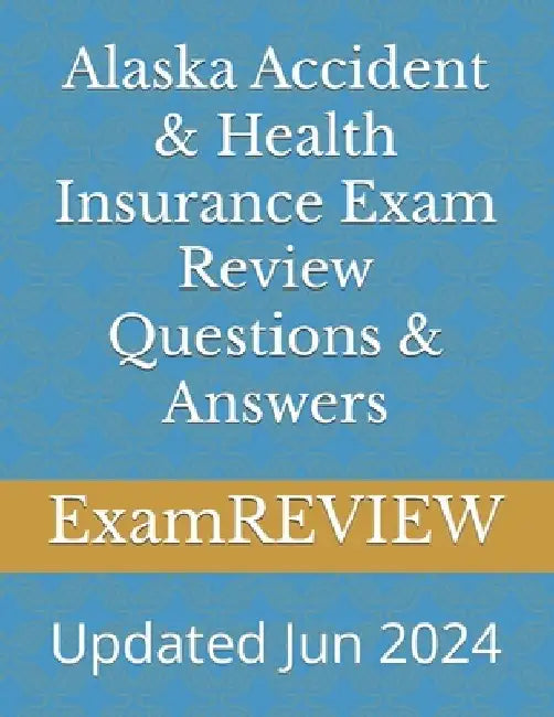 Alaska Accident & Health Insurance Exam Review Questions & Answers by Examreview