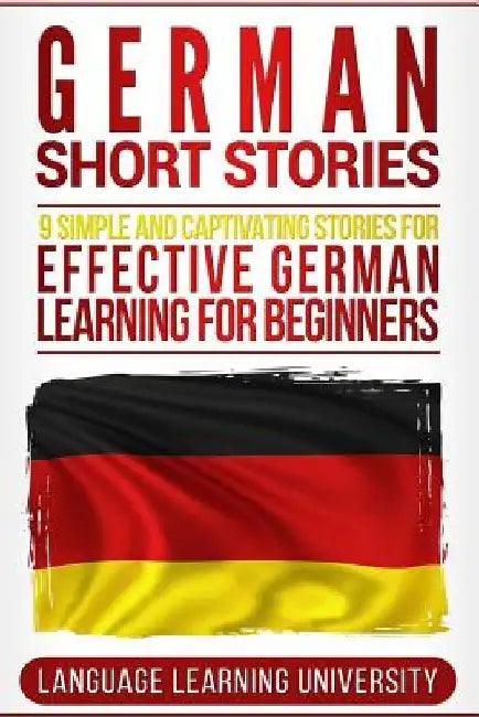 German Short Stories: 9 Simple and Captivating Stories for Effective German Learning for Beginners by Language Learning University
