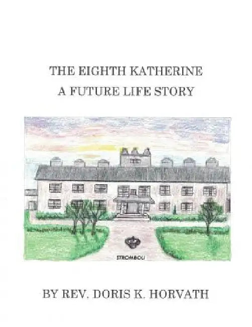 The Eighth Katherine: A Romantic Fantasy Story by Doris K. Horvath