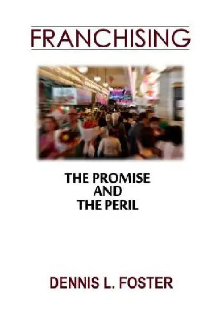 Franchising: The Promise and the Peril by Dennis L. Foster