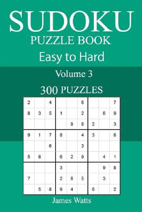 300 Easy to Hard Sudoku Puzzle Book by James Watts